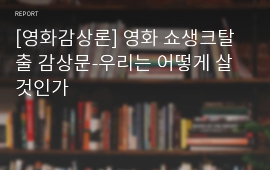 [영화감상론] 영화 쇼생크탈출 감상문-우리는 어떻게 살것인가