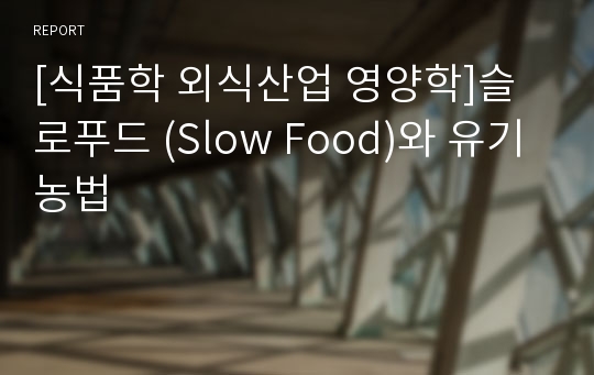 [식품학 외식산업 영양학]슬로푸드 (Slow Food)와 유기농법