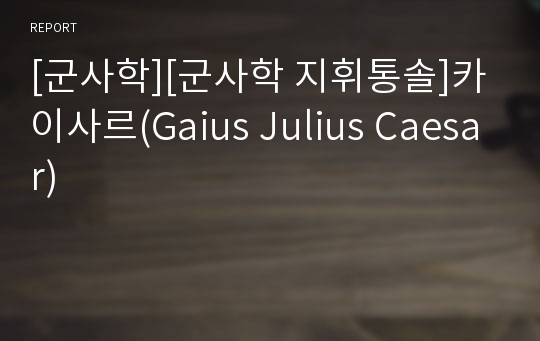 [군사학][군사학 지휘통솔]카이사르(Gaius Julius Caesar)