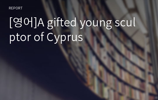 [영어]A gifted young sculptor of Cyprus