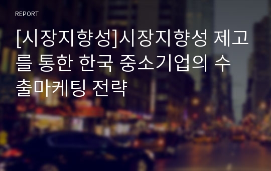 [시장지향성]시장지향성 제고를 통한 한국 중소기업의 수출마케팅 전략