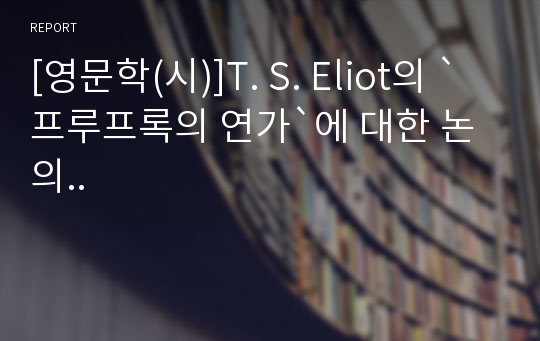 [영문학(시)]T. S. Eliot의 `프루프록의 연가`에 대한 논의..