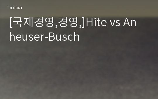 [국제경영,경영,]Hite vs Anheuser-Busch