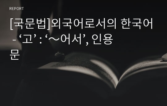 [국문법]외국어로서의 한국어 - ‘고’ : ‘～어서’, 인용문