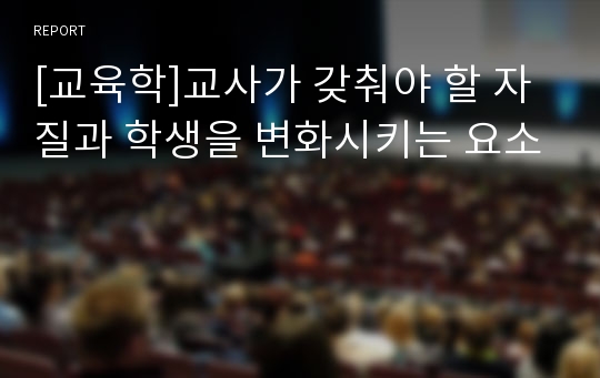 [교육학]교사가 갖춰야 할 자질과 학생을 변화시키는 요소