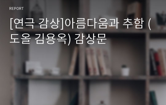 [연극 감상]아름다움과 추함 (도올 김용옥) 감상문