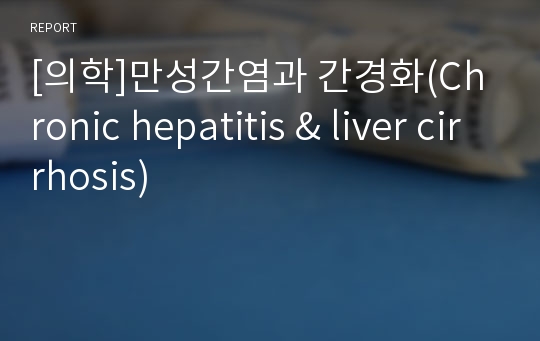[의학]만성간염과 간경화(Chronic hepatitis &amp; liver cirrhosis)