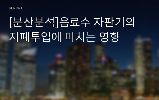 [분산분석]음료수 자판기의 지폐투입에 미치는 영향