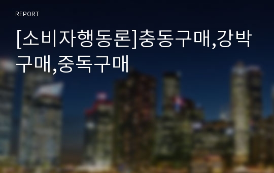 [소비자행동론]충동구매,강박구매,중독구매