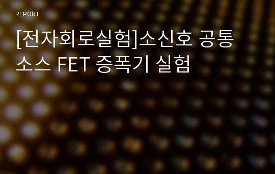 [전자회로실험]소신호 공통 소스 FET 증폭기 실험