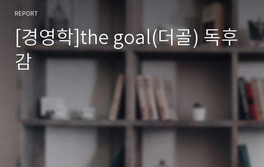 [경영학]the goal(더골) 독후감