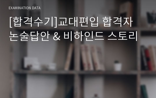 [합격수기]교대편입 합격자 논술답안 &amp; 비하인드 스토리