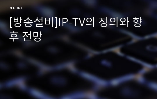 [방송설비]IP-TV의 정의와 향후 전망