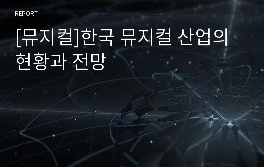 [뮤지컬]한국 뮤지컬 산업의 현황과 전망