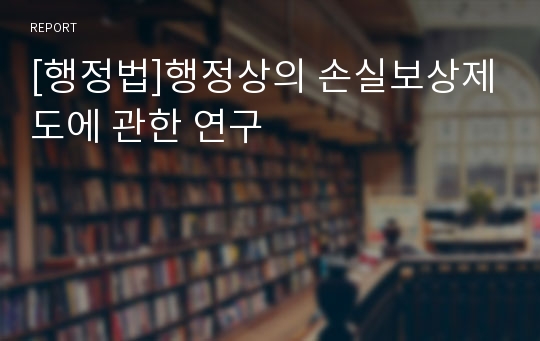 [행정법]행정상의 손실보상제도에 관한 연구