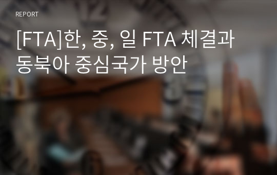 [FTA]한, 중, 일 FTA 체결과 동북아 중심국가 방안