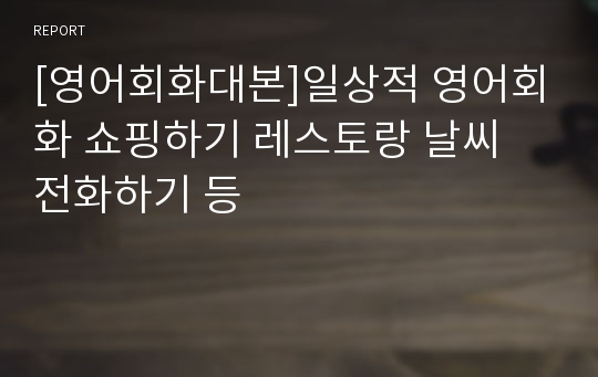 [영어회화대본]일상적 영어회화 쇼핑하기 레스토랑 날씨 전화하기 등