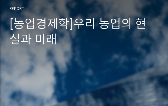 [농업경제학]우리 농업의 현실과 미래