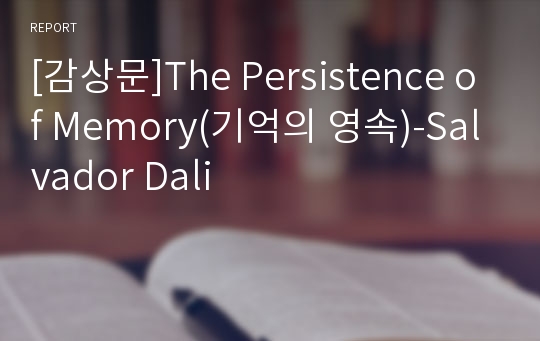 [감상문]The Persistence of Memory(기억의 영속)-Salvador Dali