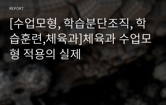 [수업모형, 학습분단조직, 학습훈련,체육과]체육과 수업모형 적용의 실제