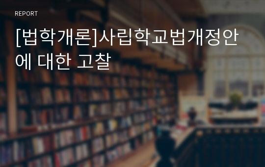 [법학개론]사립학교법개정안에 대한 고찰