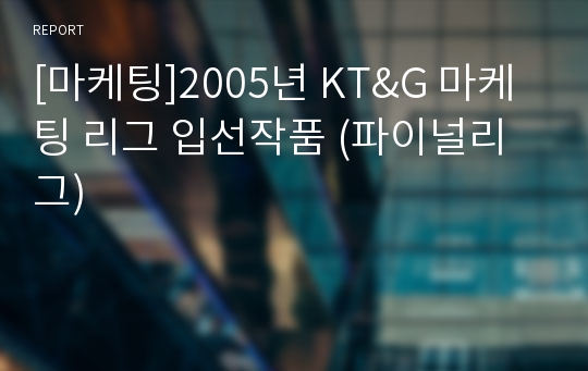 [마케팅]2005년 KT&amp;G 마케팅 리그 입선작품 (파이널리그)