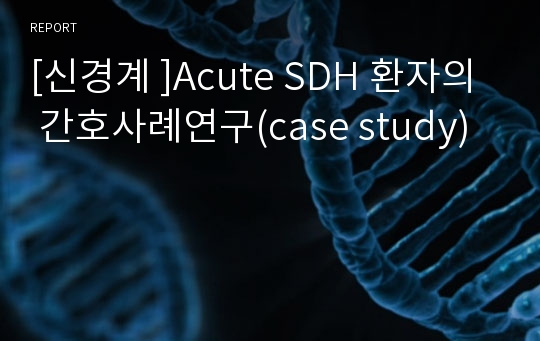 [신경계 ]Acute SDH 환자의 간호사례연구(case study)