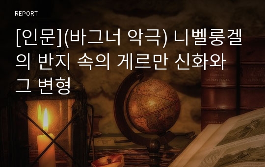 [인문](바그너 악극) 니벨룽겔의 반지 속의 게르만 신화와 그 변형