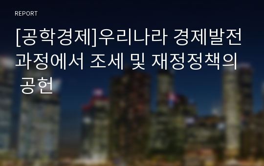 [공학경제]우리나라 경제발전과정에서 조세 및 재정정책의 공헌