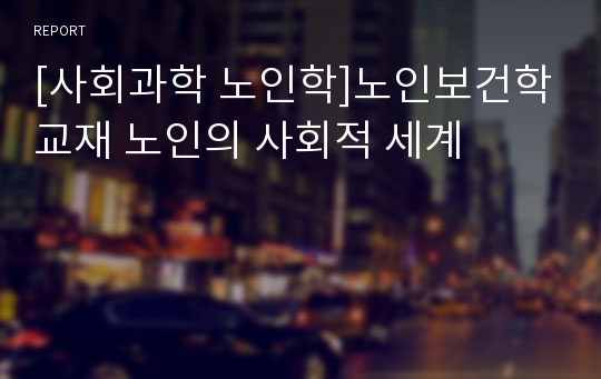 [사회과학 노인학]노인보건학교재 노인의 사회적 세계