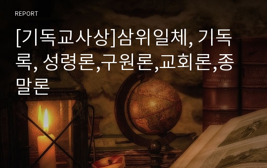 [기독교사상]삼위일체, 기독록, 성령론,구원론,교회론,종말론