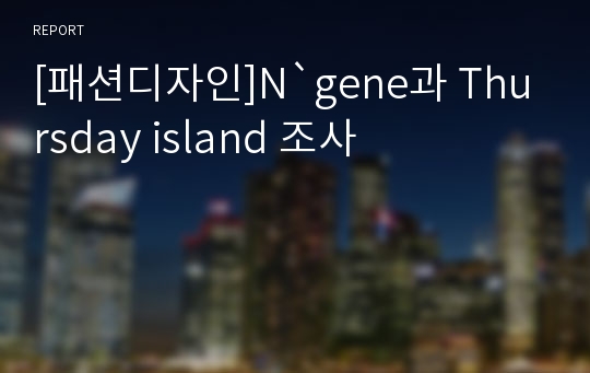 [패션디자인]N`gene과 Thursday island 조사