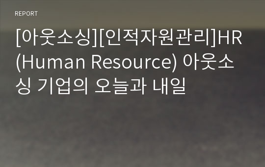 [아웃소싱][인적자원관리]HR(Human Resource) 아웃소싱 기업의 오늘과 내일