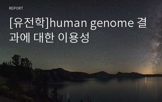 [유전학]human genome 결과에 대한 이용성
