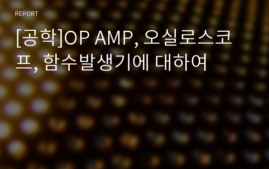 [공학]OP AMP, 오실로스코프, 함수발생기에 대하여