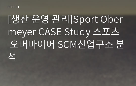 [생산 운영 관리]Sport Obermeyer CASE Study 스포츠 오버마이어 SCM산업구조 분석