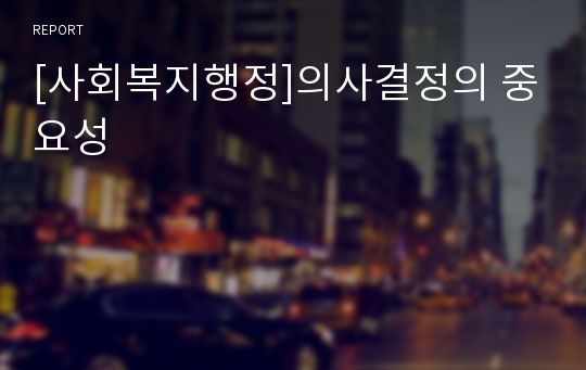 [사회복지행정]의사결정의 중요성