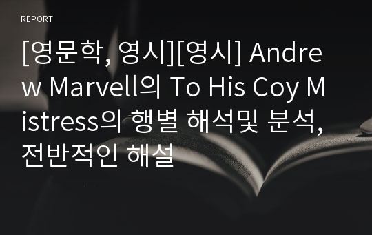 [영문학, 영시][영시] Andrew Marvell의 To His Coy Mistress의 행별 해석및 분석, 전반적인 해설