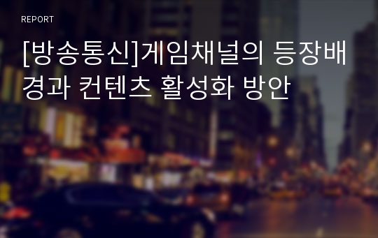 [방송통신]게임채널의 등장배경과 컨텐츠 활성화 방안