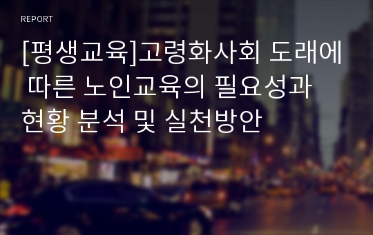 [평생교육]고령화사회 도래에 따른 노인교육의 필요성과 현황 분석 및 실천방안