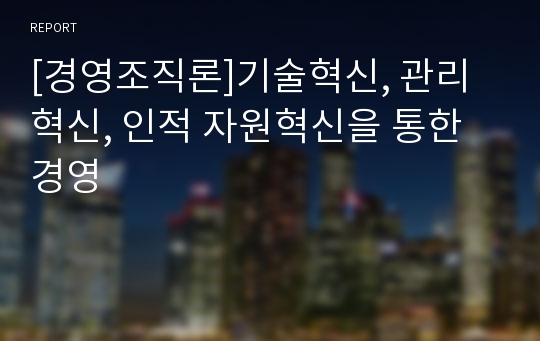 [경영조직론]기술혁신, 관리혁신, 인적 자원혁신을 통한 경영