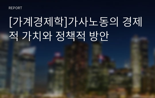 [가계경제학]가사노동의 경제적 가치와 정책적 방안