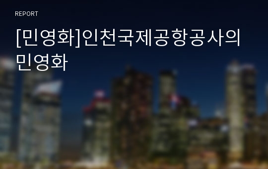 [민영화]인천국제공항공사의 민영화