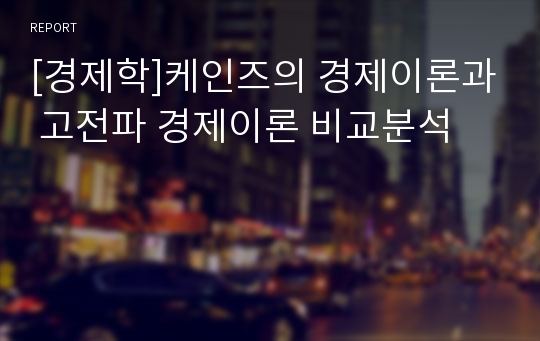 [경제학]케인즈의 경제이론과 고전파 경제이론 비교분석