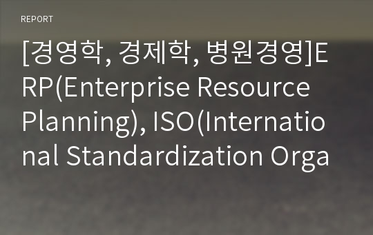 [경영학, 경제학, 병원경영]ERP(Enterprise Resource Planning), ISO(International Standardization Organization),MBNQA(Malcolm Baldrige National quality Award)