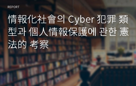 情報化社會의 Cyber 犯罪 類型과 個人情報保護에 관한 憲法的 考察