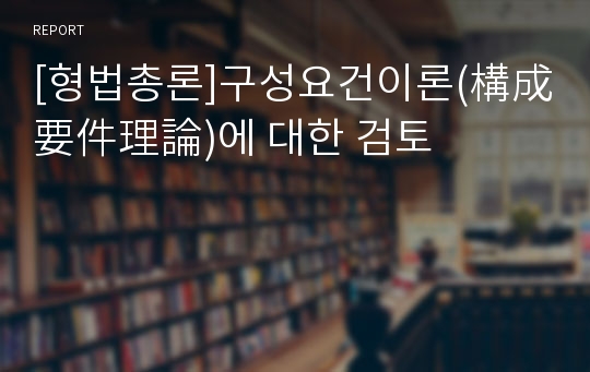 [형법총론]구성요건이론(構成要件理論)에 대한 검토