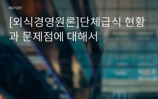 [외식경영원론]단체급식 현황과 문제점에 대해서