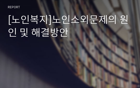 [노인복지]노인소외문제의 원인 및 해결방안