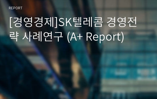 [경영경제]SK텔레콤 경영전략 사례연구 (A+ Report)